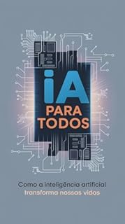 Livro IA para Todos: Como a Inteligência Artificial Transforma Nossas Vidas