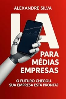 Livro IA PARA MÉDIAS EMPRESAS: O FUTURO CHEGOU. SUA EMPRESA ESTÁ PRONTA?