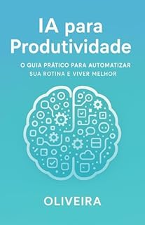 Livro IA para Produtividade: O Guia Prático para Automatizar sua Rotina e Viver Melhor: Um manual passo a passo para usar Inteligência Artificial em e-mails, listas de tarefas e gestão do tempo.