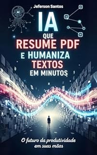 Livro IA que Resume PDF e Humaniza Textos em Minutos: O Guia Completo para Revolucionar Sua Produtividade com Inteligência Artificial