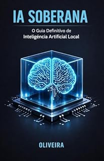 Livro IA Soberana: O Guia Definitivo de Inteligência Artificial Local: Gere Imagens e Textos Sem Censura e Sem Mensalidade no Seu Próprio PC (Stable Diffusion, ... (Produtividade Aumentada com IA Livro 3)