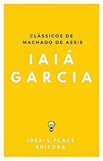 Iaiá Garcia: [Versão original - preparada para leitores digitais] (Clássicos de Machado de Assis Livro 1)