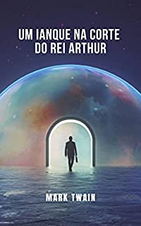 Um ianque na corte do Rei Arthur: Uma viagem no tempo para descobrir as lendas do passado