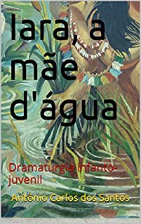 Livro Iara, a mãe d'água: Dramaturgia infanto-juvenil (Coleção Educação, Teatro & Folclore Livro 6)