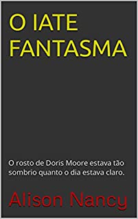 Livro O IATE FANTASMA: O rosto de Doris Moore estava tão sombrio quanto o dia estava claro.