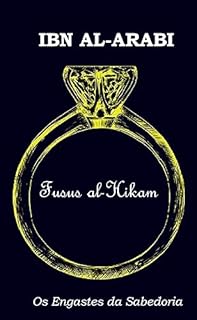 IBN AL-ARABI: FUSUS AL-HIKAM: Os Engastes da Sabedoria