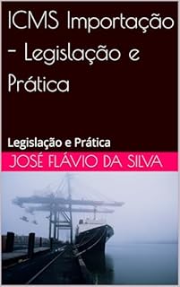 Livro ICMS Importação - Legislação e Prática: Legislação e Prática