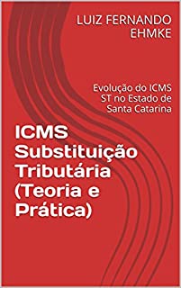 ICMS Substituição Tributária (Teoria e Prática): Evolução do ICMS ST no Estado de Santa Catarina