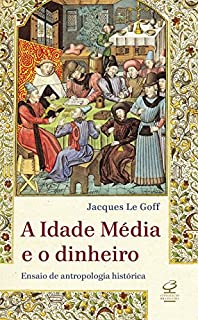 Livro A Idade Média e o dinheiro: Ensaio de uma antropologia histórica