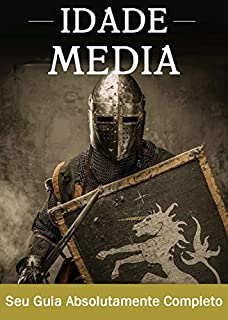 Livro A Idade Média: Um guia completo para a história da Europa, desde a queda do império romano ocidental passando pela peste negra até o início do Renascimento