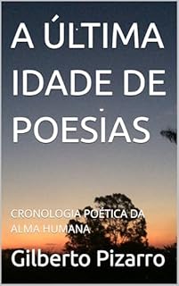 Livro A ÚLTIMA IDADE DE POESIAS : CRONOLOGIA POÉTICA DA ALMA HUMANA