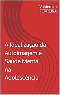A Idealização da Autoimagem e Saúde Mental na Adolescência