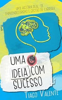 Livro Uma ideia com Sucesso: Uma história real de Empreendedorismo e Gestão de Carreira