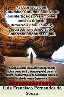 Livro As ideias sobre Deus, Comunidade-Comunhão-Socialização com libertação, expressam o ideal concreto da Igreja: Democracia Plena (Koinonia), ecossocialismo democrático, Democracia Econômica, Digital.