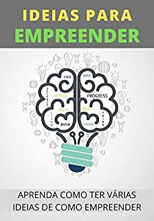 Ideias Para Empreender e Ter Sucesso: Aprenda Como Os Empresários Bolam Suas Ideias de Sucesso