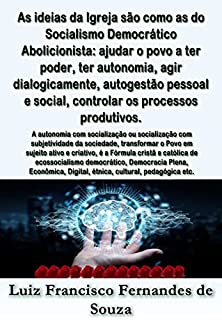 As ideias da Igreja são como as do Socialismo Democrático Abolicionista: ajudar o povo a ter poder, ter autonomia, agir dialogicamente, autogestão pessoal e social, controlar os processos produtivos.