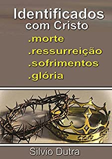 Identificados Com Cristo Morte, Ressurreição, Sofrimentos E Glória