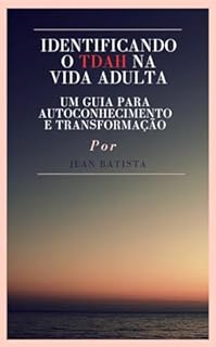Livro Identificando o TDAH na Vida Adulta – Um Guia para Autoconhecimento e Transformação: Identificando o TDAH na Vida Adulta – Um Guia para Autoconhecimento e Transformação
