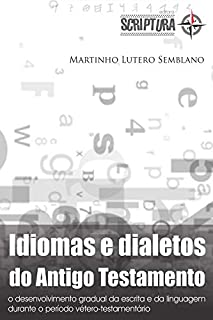 Livro Idiomas e dialetos do Antigo Testamento: O desenvolvimento gradual da escrita e da linguagem durante o período vétero-testamentário (Arqueologia Bíblica Livro 1)