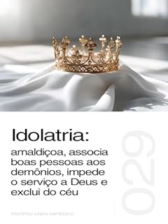 Livro Idolatria: amaldiçoa, associa boas pessoas aos demônios, impede o serviço a Deus e exclui do céu (Sermão 029)