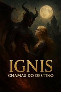 Livro IGNIS CHAMAS DO DESTINO: Um Romance Dark Fantasy de Paixão, Poder e Destino