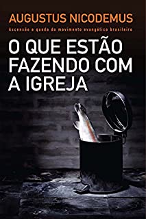 Livro O que estão fazendo com a Igreja: Ascensão e queda do movimento evangélico brasileiro