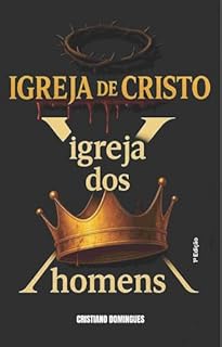 A igreja de Cristo x A igreja dos Homens