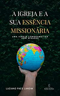 Livro A IGREJA E A SUA ESSÊNCIA MISSIONÁRIA: Uma igreja comprometida com missões