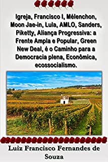 Livro Igreja, Francisco I, Mélenchon, Moon Jae-in, Lula, AMLO, Sanders, Piketty, Aliança Progressiva: a Frente Ampla e Popular, Green New Deal, é o Caminho para ... ecossocialismo (Socialismo Democrático)