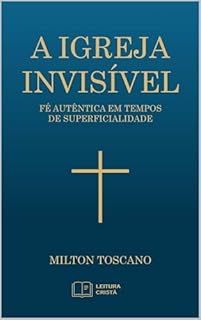 Livro A IGREJA INVISÍVEL: FÉ AUTÊNTICA EM TEMPOS DE SUPERFICIALIDADE
