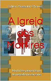 Livro A Igreja dos Mártires: Martírio e pioneirismo do metodismo coreano