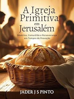 Livro A Igreja primitiva em Jerusalém: Doutrina, Comunhão e Perseverança em Tempos de Provação