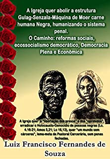 A Igreja quer abolir a estrutura Gulag-Senzala-Máquina de Moer carne humana negra, humanizando o sistema penal. O Caminho: reformas sociais, ecossocialismo democrático, Democracia Plena e Econômica