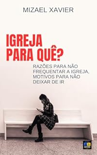 Livro IGREJA PARA QUÊ?: Razões para não frequentar a igreja, motivos para não deixar de ir