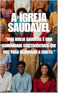 Livro A Igreja Saudável: "Uma Igreja saudável é uma comunidade Cristocêntrica que vive para glorificar a Cristo."