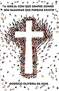 Livro A Igreja com que sempre sonhei sem imaginar que pudesse existir