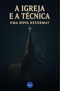 Livro A Igreja e a Técnica: Uma Nova Reforma (Coleção Filosofia Cristã Livro 28)