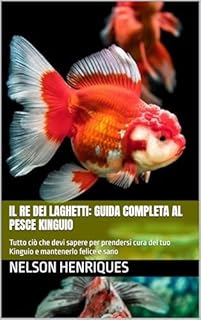 Livro Il Re dei Laghetti: Guida Completa al Pesce Kinguio: Tutto ciò che devi sapere per prendersi cura del tuo Kinguio e mantenerlo felice e sano