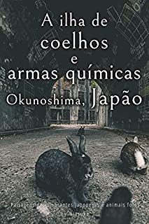 Livro A ilha de coelhos e armas químicas - Okunoshima, Japão [Volume 1] (Paisagens deslumbrantes japonesas e animais fofos)