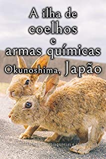 Livro A ilha de coelhos e armas químicas - Okunoshima, Japão [Volume 2] (Paisagens deslumbrantes japonesas e animais fofos)