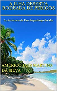 Livro A ILHA DESERTA RODEADA DE PERIGOS: As Aventuras de Um Arqueólogo do Mar
