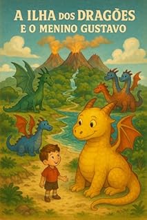 A Ilha dos Dragões e o Menino Gustavo: Uma Aventura Infantil Sobre Amizade, Coragem e Descobertas