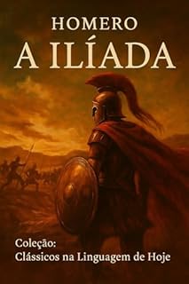 Livro ILÍADA - HOMERO: EM LINGUAGEM ATUAL, COM NOTAS E COMENTÁRIOS (Clássicos na Linguagem de Hoje Livro 4)