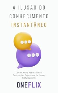 Livro A Ilusão do Conhecimento Instantâneo: Como o Aprendizado Superficial Está Matando a Sabedoria Profunda
