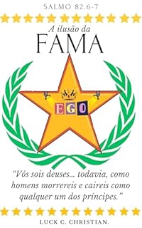 Livro A Ilusão da Fama: Salmo 82.6-7: “Vós sois deuses… todavia, como homens morrereis e caireis como qualquer um dos príncipes.” (Teofanias)