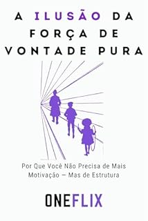 Livro A Ilusão da Força de Vontade Pura: Por Que Você Não Precisa de Mais Motivação — Mas de Estrutura