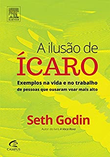 Livro A Ilusão de Ícaro: Exemplos na Vida e no Trabalho de Pessoas que Ousaram Voar Mais Alto
