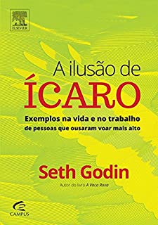 Livro A Ilusão de Ícaro: Exemplos na Vida e no Trabalho de Pessoas que Ousaram Voar Mais Alto