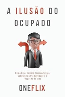 Livro A Ilusão do Ocupado: Como Estar Sempre Apressado Está Sabotando a Produtividade e o Propósito de Vida