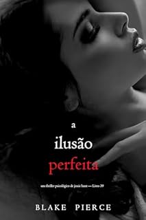 Livro A Ilusão Perfeita (Um Thriller Psicológico de Jessie Hunt — Livro 39)